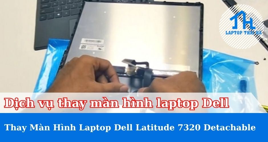Dịch vụ thay màn hình laptop Dell Latitude 7320 Detachable