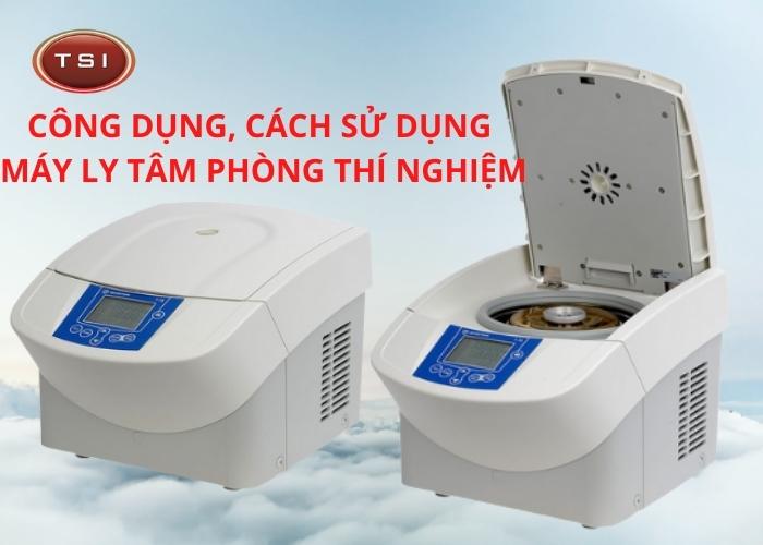 Công dụng và cách sử dụng máy ly tâm cỡ nhỏ phòng thí nghiệm