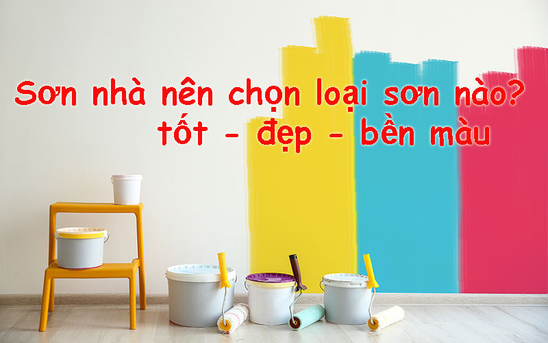 Sơn nội thất trong nhà nên lựa chọn loại sơn nào?