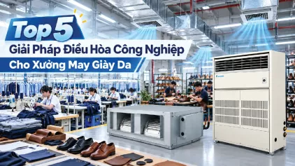 Top 5 Giải Pháp Điều Hòa Công Nghiệp Cho Xưởng May Giày Da