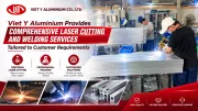 Viet Y Aluminium Provides Comprehensive Laser Cutting and Welding Services Tailored to Customer Requirements