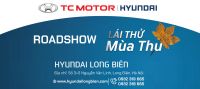 ROADSHOW ''LÁI THỬ MÙA THU" tại Showroom Hyundai Long Biên, thứ 7, ngày 17/08/2019