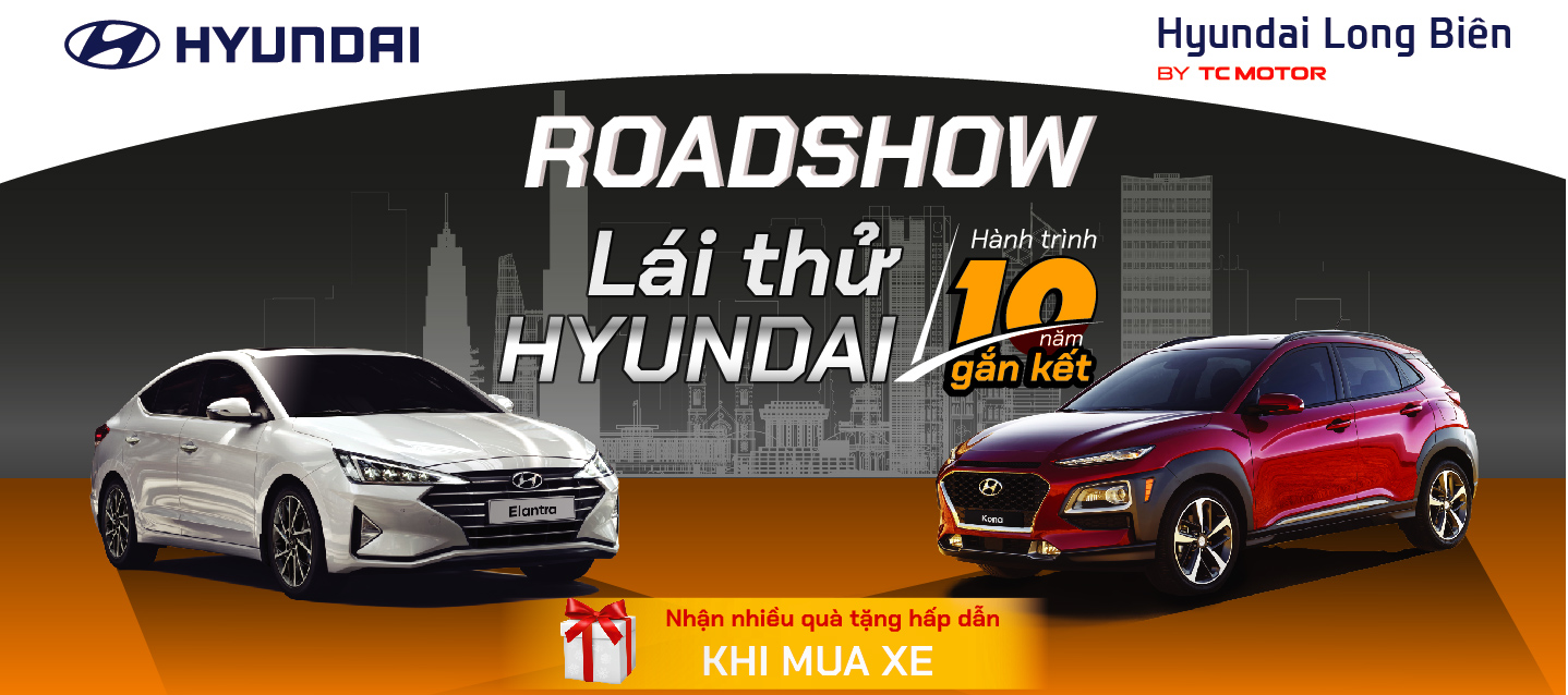 ROADSHOW ''LÁI THỬ HYUNDAI - HÀNH TRÌNH 10 NĂM GẮN KẾT"