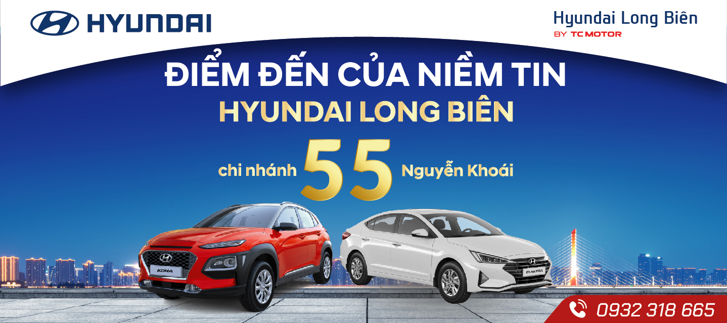 HYUNDAI LONG BIÊN - CHI NHÁNH NGUYỄN KHOÁI - ĐIỂM ĐẾN CỦA NIỀM TIN