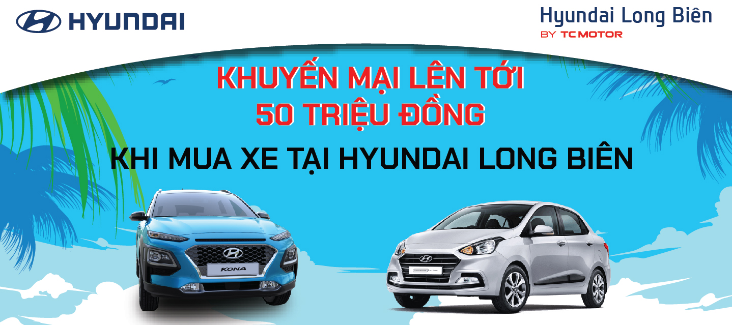 KHUYẾN MẠI ĐẾN 50 TRIỆU ĐỒNG KHI MUA XE TẠI HYUNDAI LONG BIÊN