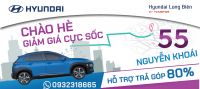 CHÀO HÈ GIẢM GIÁ CỰC SỐC TẠI HYUNDAI LONG BIÊN - CHI NHÁNH 55 NGUYỄN KHOÁI