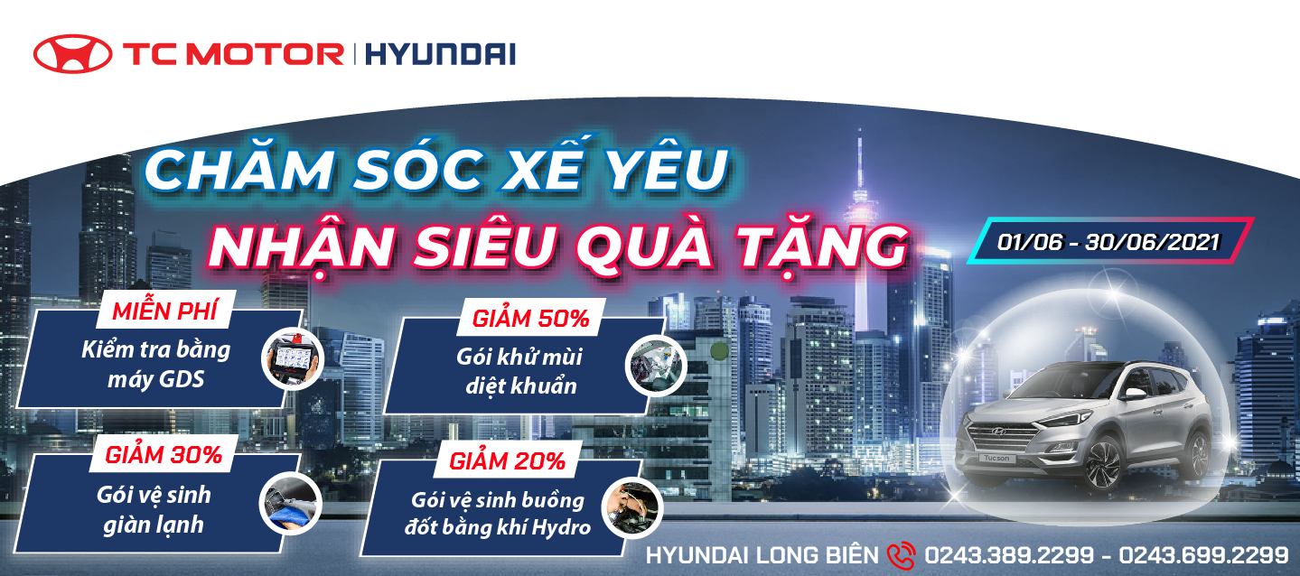 CHĂM SÓC XẾ YÊU – NHẬN SIÊU QUÀ TẶNG tại Xưởng dịch vụ Hyundai Long Biên