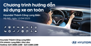 Hyundai Thành Công Long Biên triển khai chương trình “Hướng dẫn sử dụng xe an toàn” ngày 12/04/2025