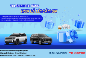 “Hyundai Thành Công Long Biên – Tri ân khách hàng, hơn cả lời cảm ơn”