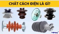 CHẤT CÁCH ĐIỆN LÀ GÌ? TÍNH CHẤT CỦA VẬT LIỆU CÁCH ĐIỆN