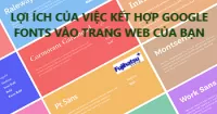 LỢI ÍCH CỦA VIỆC KẾT HỢP GOOGLE FONTS VÀO TRANG WEB CỦA BẠN