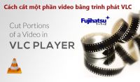 Cách cắt một phần video bằng trình phát VLC