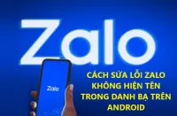 CÁCH SỬA LỖI ZALO KHÔNG HIỆN TÊN TRONG DANH BẠ TRÊN ANDROID NHANH NHẤT