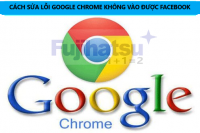 CÁCH SỬA LỖI GOOGLE CHROME KHÔNG TRUY CẬP ĐƯỢC VÀO ỨNG DỤNG FACEBOOK