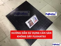 VIDEO HƯỚNG DẪN SỬ DỤNG CÂN SÀN KHÔNG DÂY FUJIHATSU DÒNG FSS