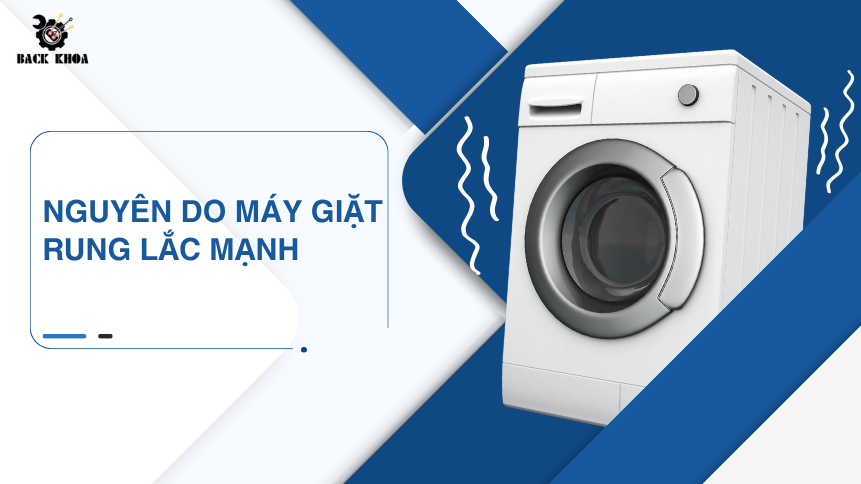 Máy giặt rung lắc mạnh - Khắc phục thế nào cho hiệu quả?