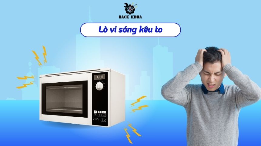 Lò vi sóng kêu to có nghiêm trọng không? Cách khắc phục đơn giản tại nhà