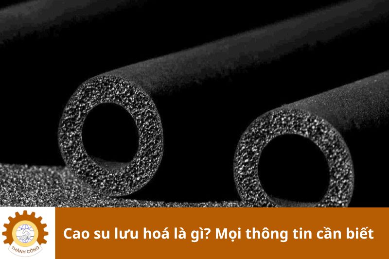 Cao su lưu hoá là gì? Mọi thông tin cần biết