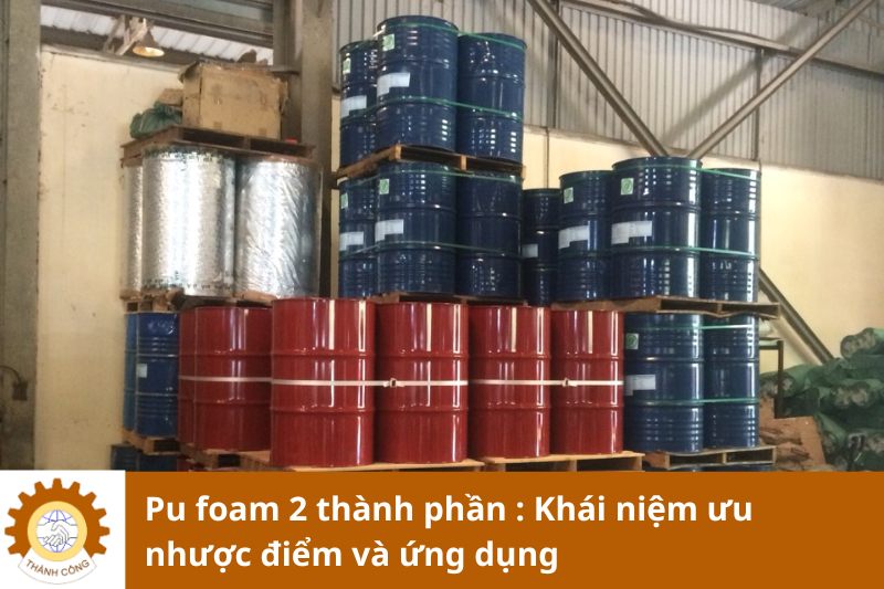 Pu foam 2 thành phần : Khái niệm ưu nhược điểm và ứng dụng