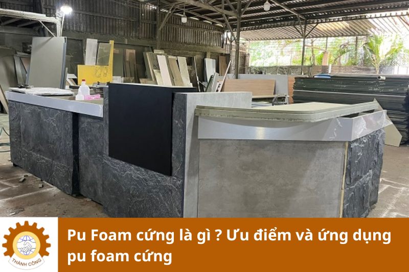 Pu Foam cứng là gì ? Ưu điểm và ứng dụng pu foam cứng