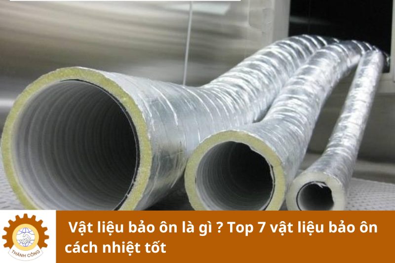 Vật liệu bảo ôn là gì ? Top 7 vật liệu bảo ôn cách nhiệt tốt