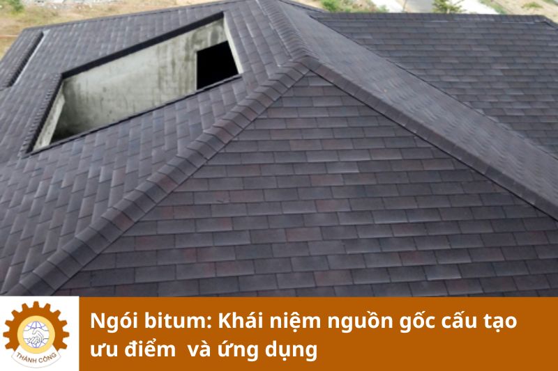 Ngói bitum: Khái niệm nguồn gốc cấu tạo ưu điểm  và ứng dụng