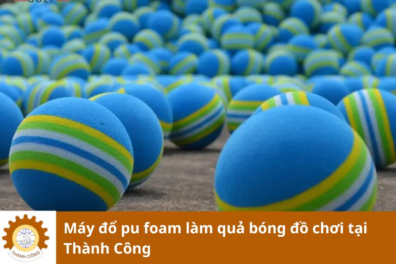 Máy đổ pu foam làm quả bóng đồ chơi tại Thành Công