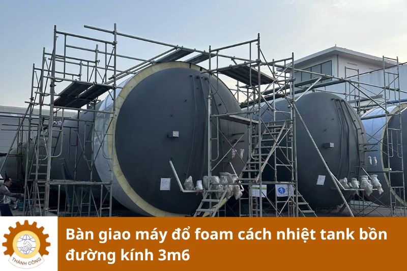 Bàn giao máy đổ foam cách nhiệt tank bồn đường kính 3m6