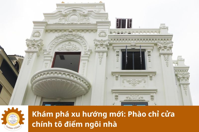 Khám phá xu hướng mới: Phào chỉ cửa chính tô điểm ngôi nhà