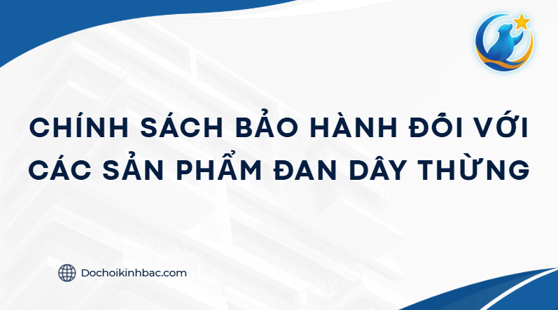 CHÍNH SÁCH BẢO HÀNH ĐỐI VỚI CÁC SẢN PHẨM ĐAN DÂY THỪNG