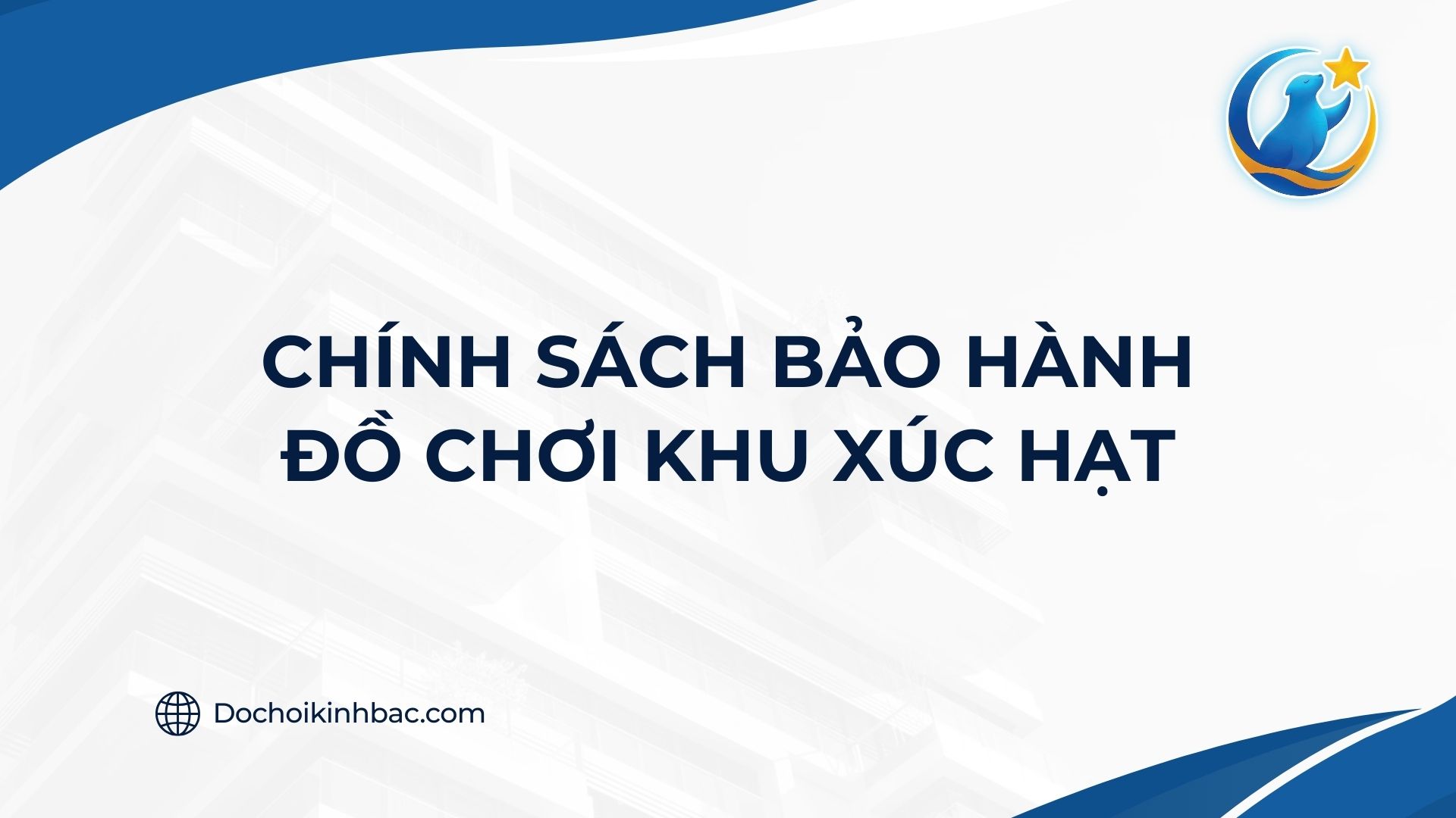 CHÍNH SÁCH BẢO HÀNH ĐỒ CHƠI KHU XÚC HẠT