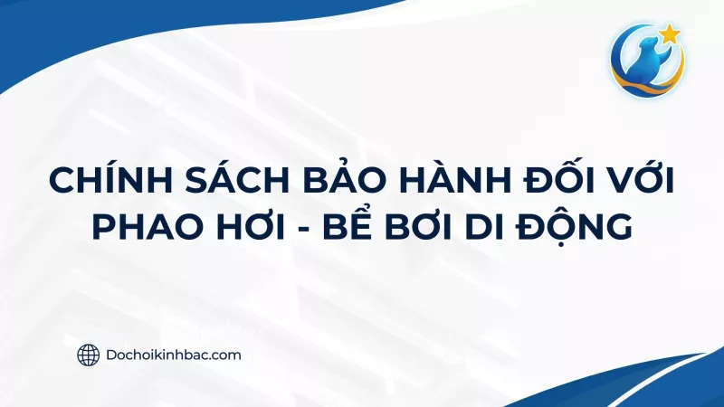 CHÍNH SÁCH BẢO HÀNH ĐỐI VỚI PHAO HƠI - BỂ BƠI DI ĐỘNG