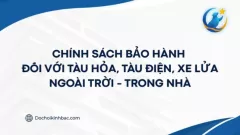 CHÍNH SÁCH BẢO HÀNH ĐỐI VỚI TÀU HỎA, TÀU ĐIỆN, XE LỬA - NGOÀI TRỜI - TRONG NHÀ