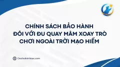 CHÍNH SÁCH BẢO HÀNH ĐỐI VỚI ĐU QUAY MÂM XOAY TRÒ CHƠI NGOÀI TRỜI MẠO HIỂM