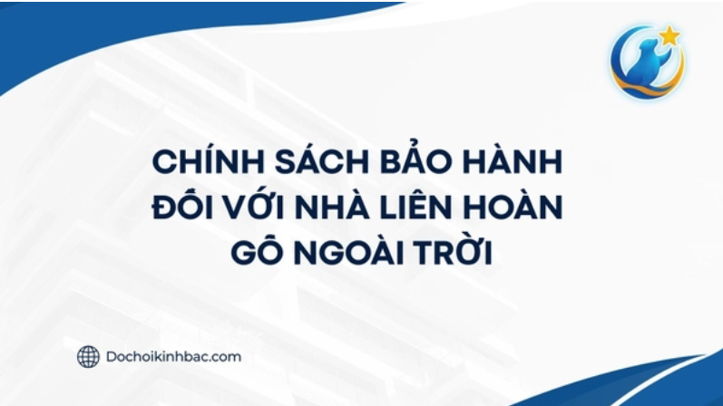 CHÍNH SÁCH BẢO HÀNH ĐỐI VỚI NHÀ LIÊN HOÀN GỖ NGOÀI TRỜI