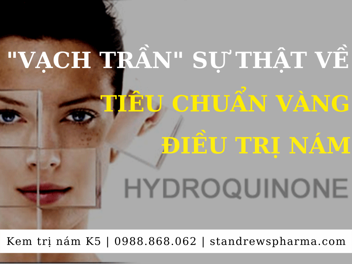 VẠCH TRẦN SỰ THẬT VỀ HYDROQUINONE - TIÊU CHUẨN VÀNG TRONG ĐIỀU TRỊ NÁM