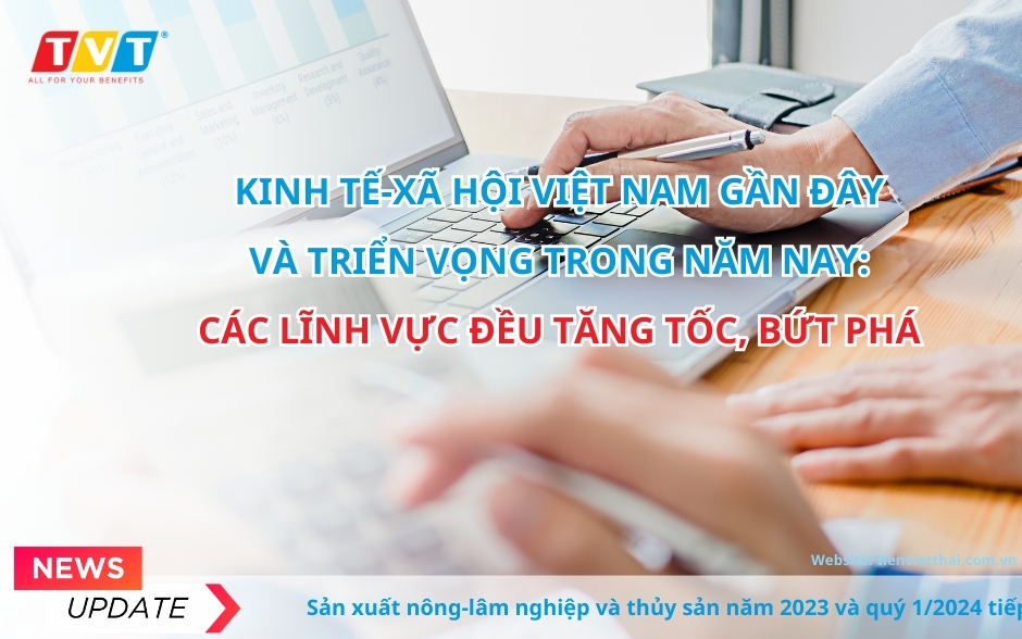 Kinh tế-xã hội Việt Nam gần đây và triển vọng trong năm nay: Các lĩnh vực đều tăng tốc, bứt phá