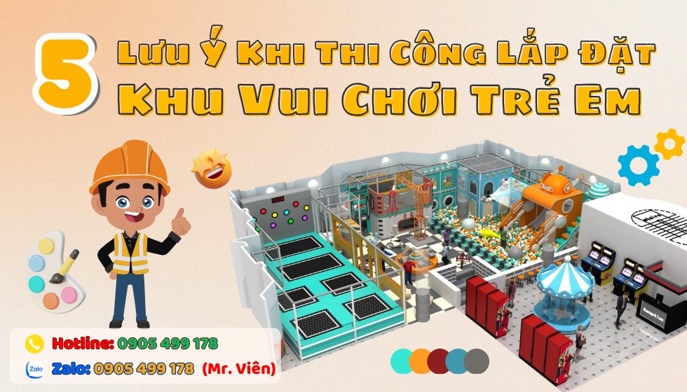 Những Lưu Ý Khi Thi Công Lắp Đặt Khu Vui Chơi Trong Nhà