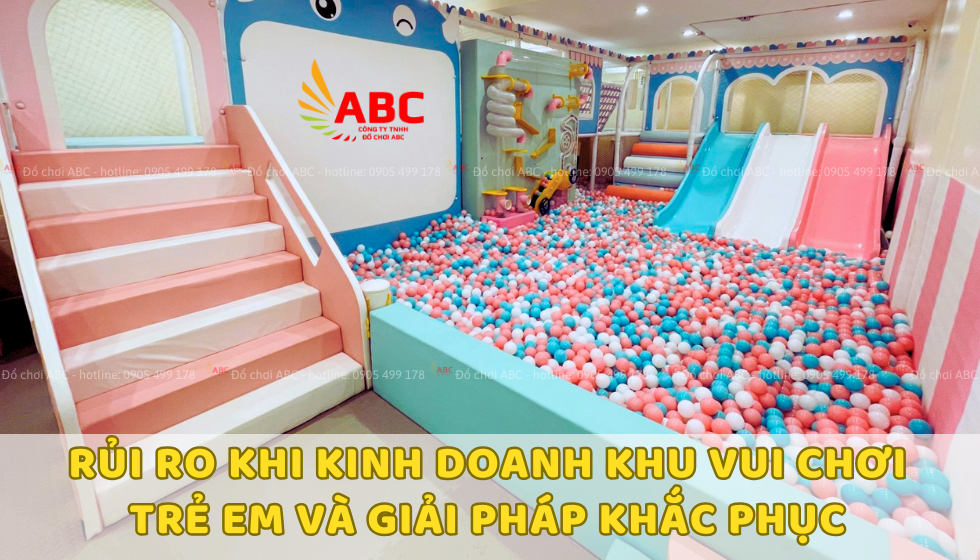 Rủi Ro Khi Kinh Doanh Khu Vui Chơi Trẻ Em Và Giải Pháp Khắc Phục