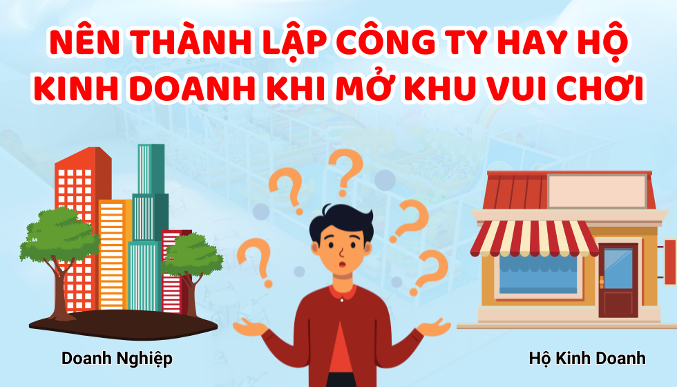 Mở Khu Vui Chơi Trẻ Em: Chọn Thành Lập Công Ty Hay Hộ Kinh Doanh?