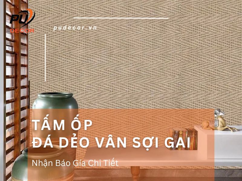 Tấm ôp đá dẻo vân sợi gai là gì? Ứng dụng, ưu điểm & báo giá tại PU Decor