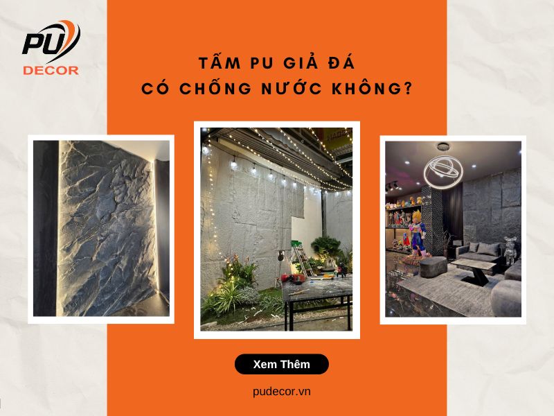 Tấm PU giả đá có chống nước không? Dùng trong nhà & ngoài trời có ổn?