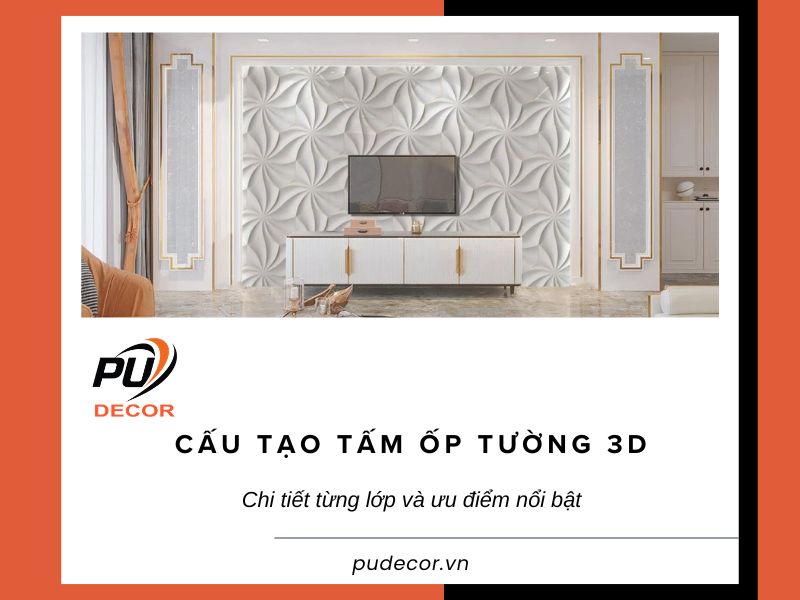 Cấu tạo tấm ốp tường 3D: Chi tiết từng lớp và ưu điểm nổi bật