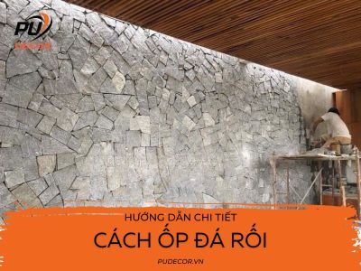 Hướng dẫn cách ốp đá rối đẹp và chuẩn kỹ thuật