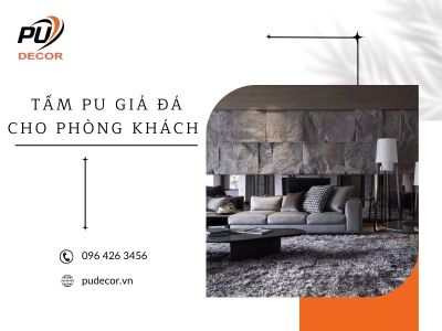 Tấm PU giả đá cho phòng khách | Mẫu đẹp, cách chọn