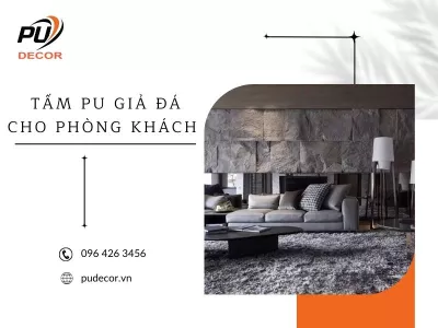 Tấm PU giả đá cho phòng khách | Mẫu đẹp, cách chọn