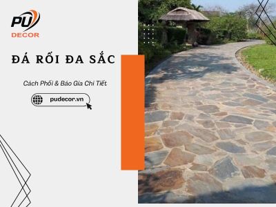 Đá rối đa sắc: Cách Phối & báo giá mới nhất