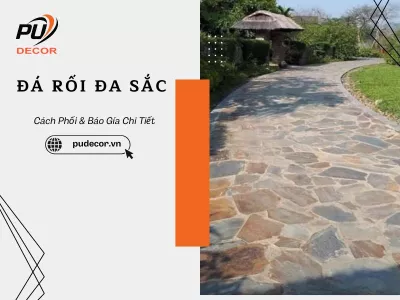 Đá rối đa sắc: Cách Phối & báo giá mới nhất