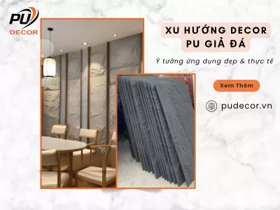 Xu hướng decor PU giả đá mới nhất – Ý tưởng ứng dụng đẹp & thực tế