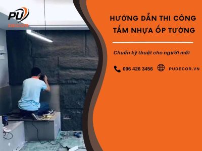 Hướng dẫn thi công tấm nhựa ốp tường chuẩn kỹ thuật cho người mới